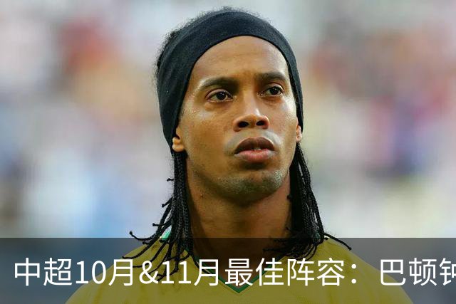 中超10月&11月最佳阵容：巴顿钟义浩张呈栋在列