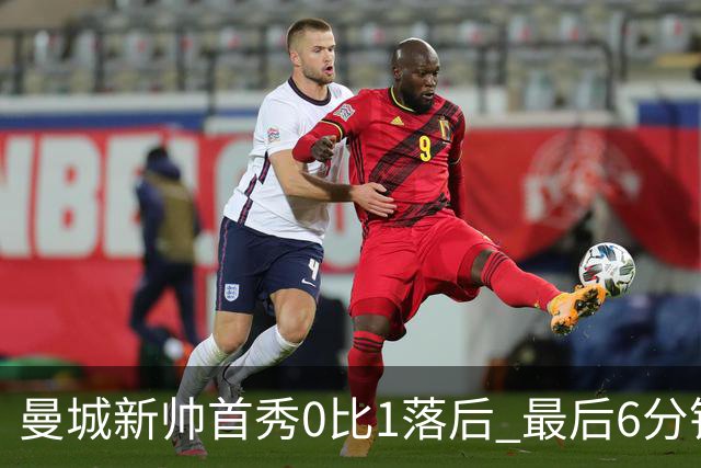 曼城新帅首秀0比1落后 最后6分钟连进2球逆转伯恩茅斯
