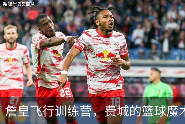 詹皇飞行训练营，费城的篮球魔术师又来啦！